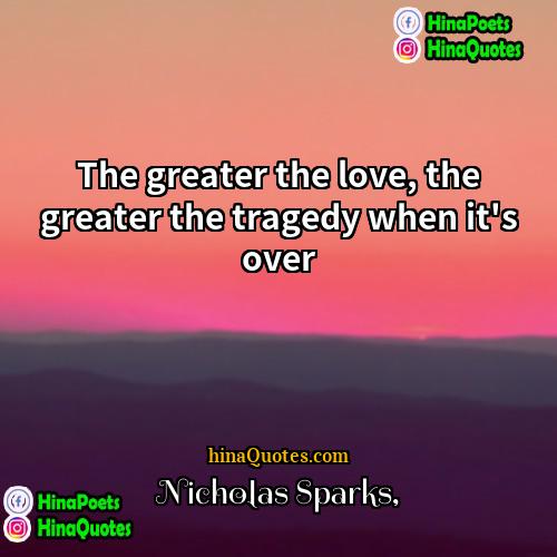 Nicholas Sparks Quotes | The greater the love, the greater the